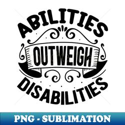 abilities outweigh disabilities - stylish sublimation digital download - stunning sublimation graphics