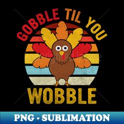 gobble til you wobble design baby outfit toddler thanksgiving - png transparent sublimation design - defying the norms