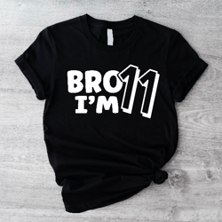 bro i'm 11 t-shirt, boys birthday party tee, 11 years old boy shirt, cool birthday outfit, eleventh birthday shirt iu-37