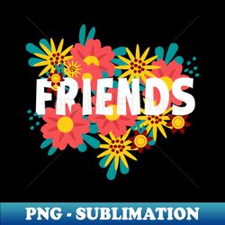 friends - high-quality png sublimation download - unlock vibrant sublimation designs