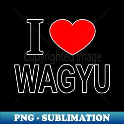i  wagyu i love wagyu i heart wagyu - exclusive sublimation digital file - defying the norms