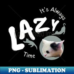 its always lazy time - png transparent sublimation file - enhance your apparel with stunning detail