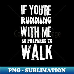 funny jogger if youre running with me be prepared to walk - retro png sublimation digital download - create with confidence