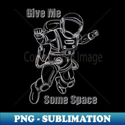 give me some space - digital sublimation download file - fashionable and fearless