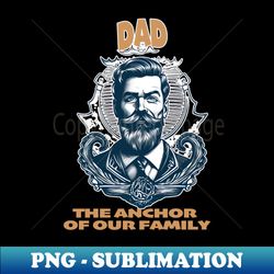 dad the anchor of our family - high-resolution png sublimation file - create with confidence
