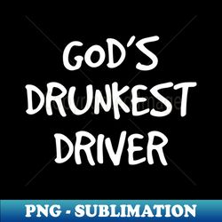 gods drunkest driver funny black - creative sublimation png download - unleash your creativity