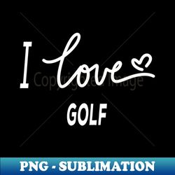 i love golf - png transparent sublimation file - stunning sublimation graphics