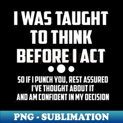 i was taught to think before i act - exclusive png sublimation download - add a festive touch to every day