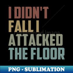 i didnt fall i attacked the floor  funny sarcasm gift idea  christmas gifts - artistic sublimation digital file - unlock vibrant sublimation designs
