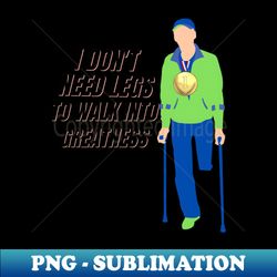 i dont need legs amputation prosthetic leg disability wheelchair leg amputee amputee humor arm crutch amputee gift amputee - png sublimation digital download - bring your designs to life