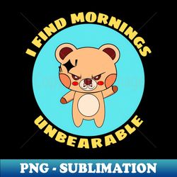 i find mornings unbearable  bear pun - aesthetic sublimation digital file - defying the norms