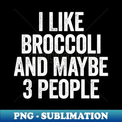 i like broccoli and maybe 3 people white - creative sublimation png download - perfect for sublimation art