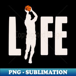 basketball is life - modern sublimation png file - revolutionize your designs