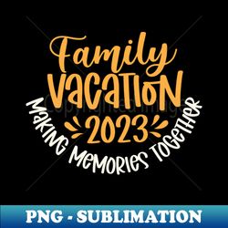 family vacation 2023 - png sublimation digital download - create with confidence