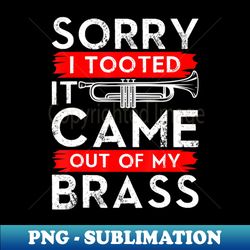 jazz lover trumpet - sorry i tooted it came out of my brass sarcastic - trendy sublimation digital download - boost your success with this inspirational png download