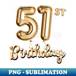 51st birthday gifts - party balloons gold - aesthetic sublimation digital file - create with confidence
