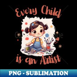 every child is an artist - cute girl - png transparent sublimation design - instantly transform your sublimation projects