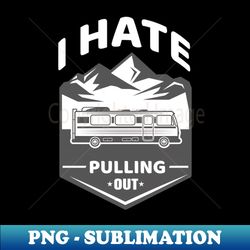Funny Camping Camper I Hate Pulling Out - Digital Sublimation Download File - Bold & Eye-catching