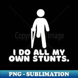 I Do all my Own Stunts Amputation Prosthetic Leg Disability Wheelchair Leg Amputee Amputee Humor Arm Crutch Amputee - Vintage Sublimation PNG Download - Create with Confidence