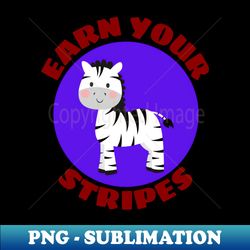 Earn your stripes  Zebra Pun - Stylish Sublimation Digital Download - Spice Up Your Sublimation Projects