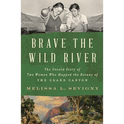 brave the wild river: the untold story of two women who mapped the botany of the grand canyon