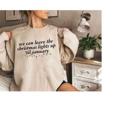 We Can Leave The Christmas Lights Up 'Til January Sweatshirt, Christmas Lights Sweater, Christmas Gifts, Womens Christma