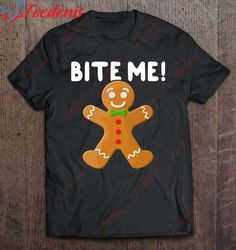 bite me gingerbread man - inappropriate christmas t-shirt, christmas family shirts ideas  wear love, share beauty