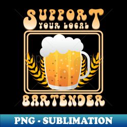 support your local bartender - digital sublimation download file - vibrant and eye-catching typography