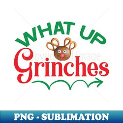what up grinches no 18 - sublimation-ready png file - perfect for sublimation mastery