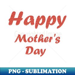 happy mothers day text - high-quality png sublimation download - bring your designs to life