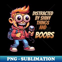 easily distracted by shiny things and boobs - vintage sublimation png download - vibrant and eye-catching typography