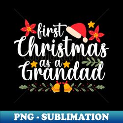 first christmas as a grandad funny xmas christmas grandpa - sublimation-ready png file - perfect for sublimation mastery