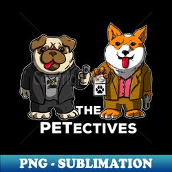 the petectives - special edition sublimation png file - bring your designs to life