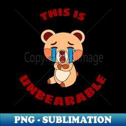 this is unbearable  bear pun - decorative sublimation png file - perfect for creative projects