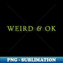 weird  ok - signature sublimation png file - vibrant and eye-catching typography