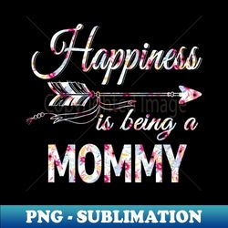 Women Happiness Is Being A Mommy  Flower Mothers day Gifts - Trendy Sublimation Digital Download - Create with Confidence