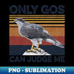 only gos can judge me - sublimation-ready png file - fashionable and fearless