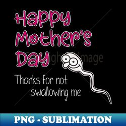 thanks for not swallowing me happy mothers day fathers day - vintage sublimation png download - perfect for sublimation art