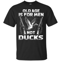 agr old age is for men not ducks hunting shirt