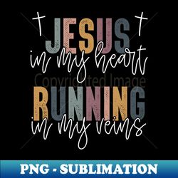 jesus in my heart running in my veins christian - instant png sublimation download - instantly transform your sublimation projects