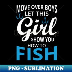 move over boys let this girl show you how to fish - stylish sublimation digital download - perfect for sublimation mastery