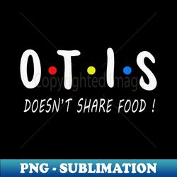 otis doesnt share food - modern sublimation png file - unleash your inner rebellion