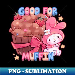 Good for muffin - Special Edition Sublimation PNG File - Boost Your Success with this Inspirational PNG Download