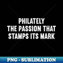 Philately The Passion That Stamps Its Mark - Premium PNG Sublimation File - Unleash Your Creativity