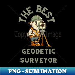 The Best Geodetic Surveyor - Signature Sublimation PNG File - Perfect for Sublimation Art