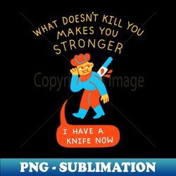 what doesnt kill you makes you stronger - png transparent digital download file for sublimation - bold & eye-catching