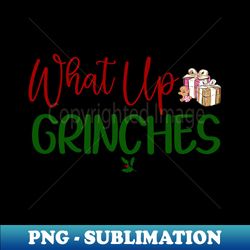 what up grinches no 14 - digital sublimation download file - perfect for sublimation mastery