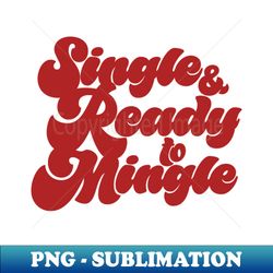 Single  Ready to Mingle - Exclusive Sublimation Digital File - Unleash Your Creativity