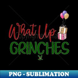 what up grinches no 17 - elegant sublimation png download - revolutionize your designs
