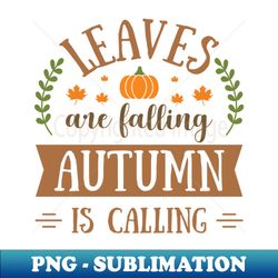 leaves are falling autumn is calling embrace natures palette - artistic sublimation digital file - instantly transform your sublimation projects